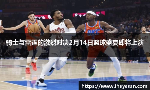 骑士与雷霆的激烈对决2月14日篮球盛宴即将上演