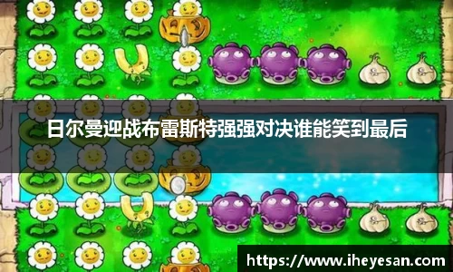 日尔曼迎战布雷斯特强强对决谁能笑到最后